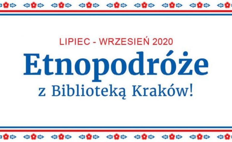 Etnopodróże z Biblioteką Kraków. Kraków, 23 lipca-29 sierpnia 2020 r. <span class=