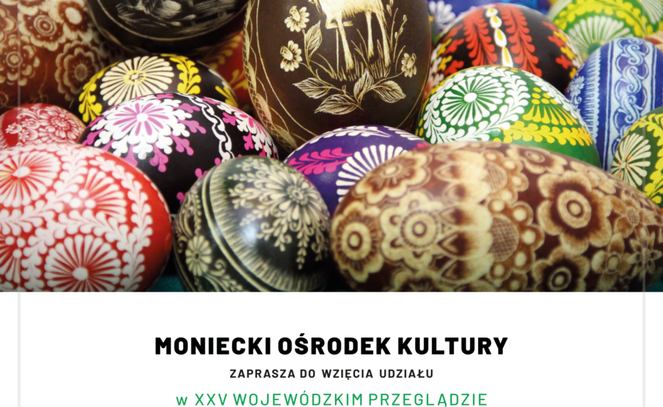 XXV Wojewódzki Przegląd pn.:  “Zdobnictwa Obrzędowego Cyklu Wiosennego i Świąt Wielkanocnych”- Mońki, do 18. marca 2021r. <span class=