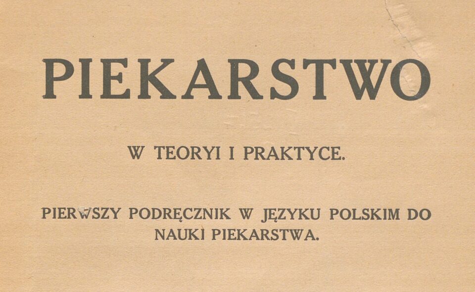 „Piekarstwo w teoryi i praktyce: pierwszy podręcznik w języku polskim do nauki piekarstwa”, 1911