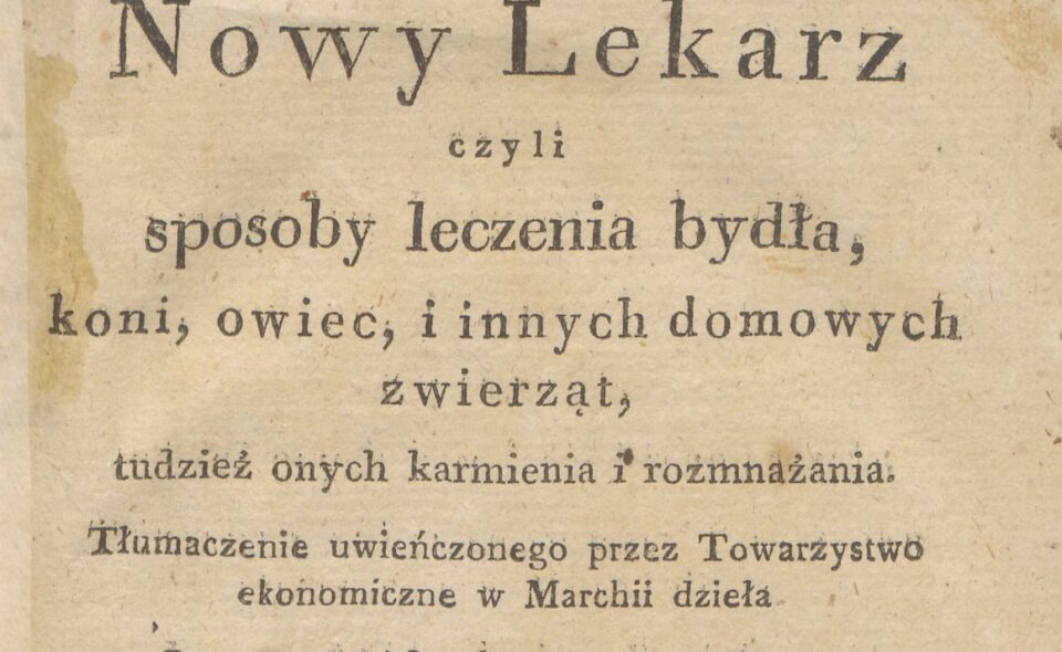 „Nowy lekarz, czyli sposoby leczenia koni, bydła, owiec i innych domowych zwierząt, tudzież onych karmienia i rozmnażania”, Wrocław, 1821