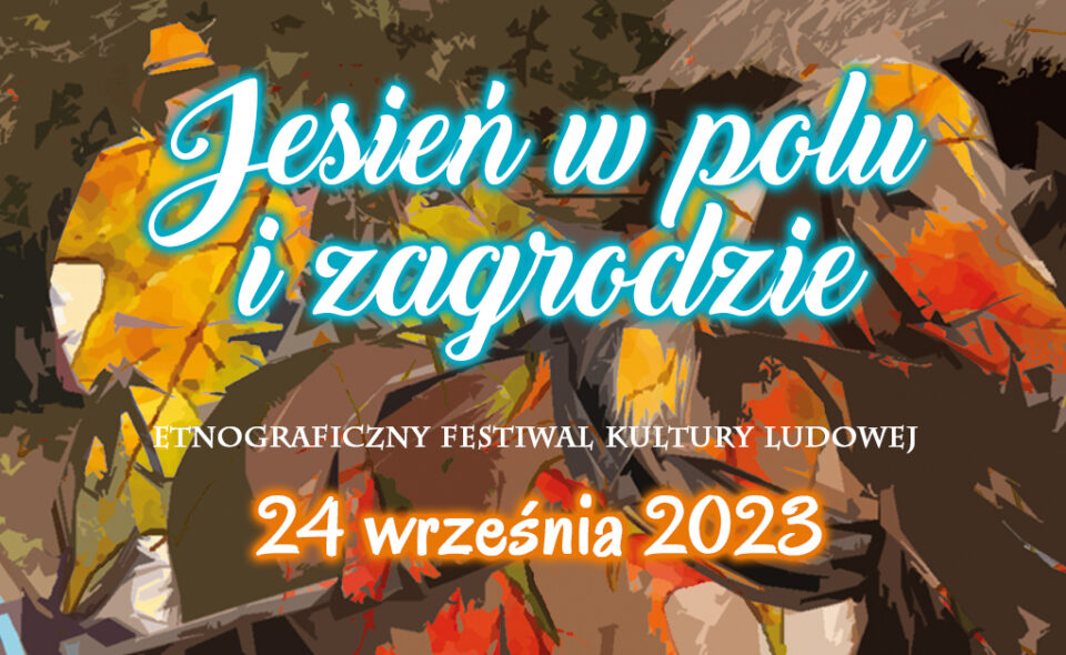 Festiwal Kultury Ludowej „Jesień w polu i zagrodzie” – Ciechanowiec, 24. wrzesienia 2023 r., godz. 11.00-17.00 <span class=