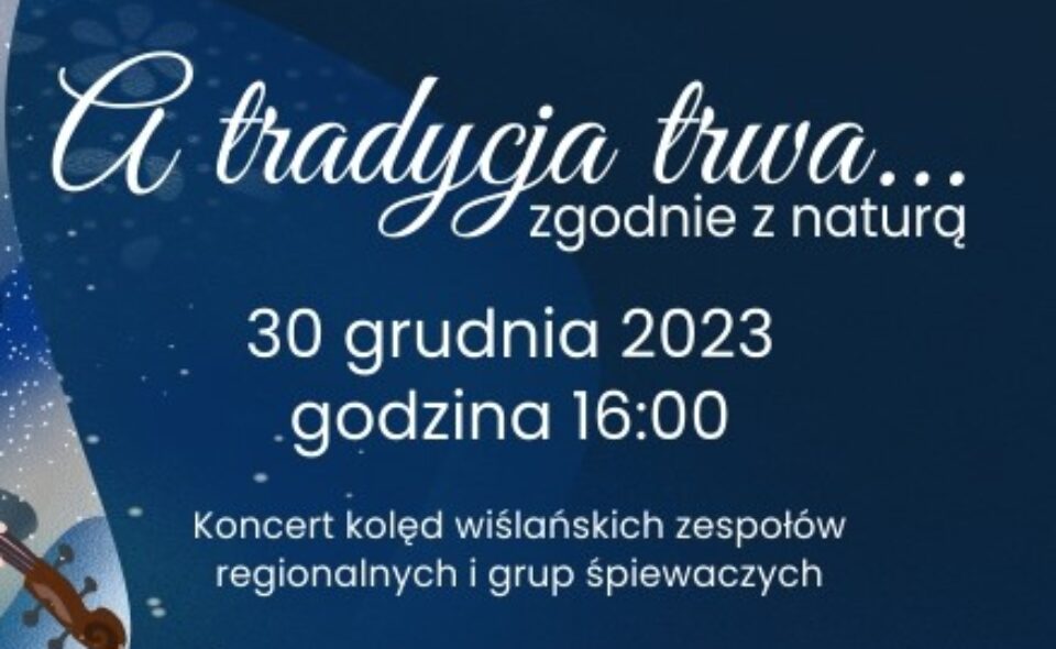 Koncert kolęd „A tradycja trwa…” – Wisła, 30. grudnia 2023r. g. 16.00