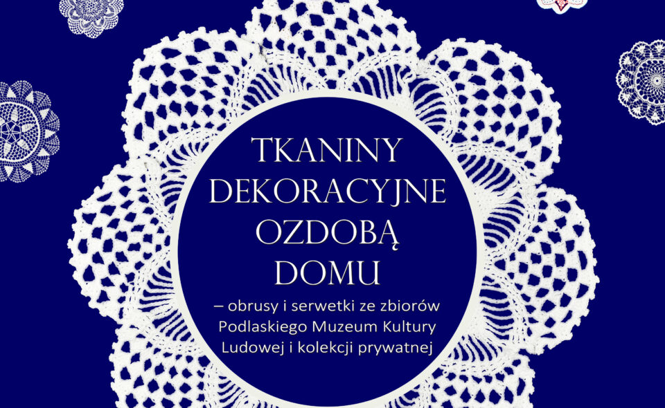 Wystawa „Tkaniny dekoracyjne ozdobą domu” w Podlaskim Muzeum Kultury Ludowej